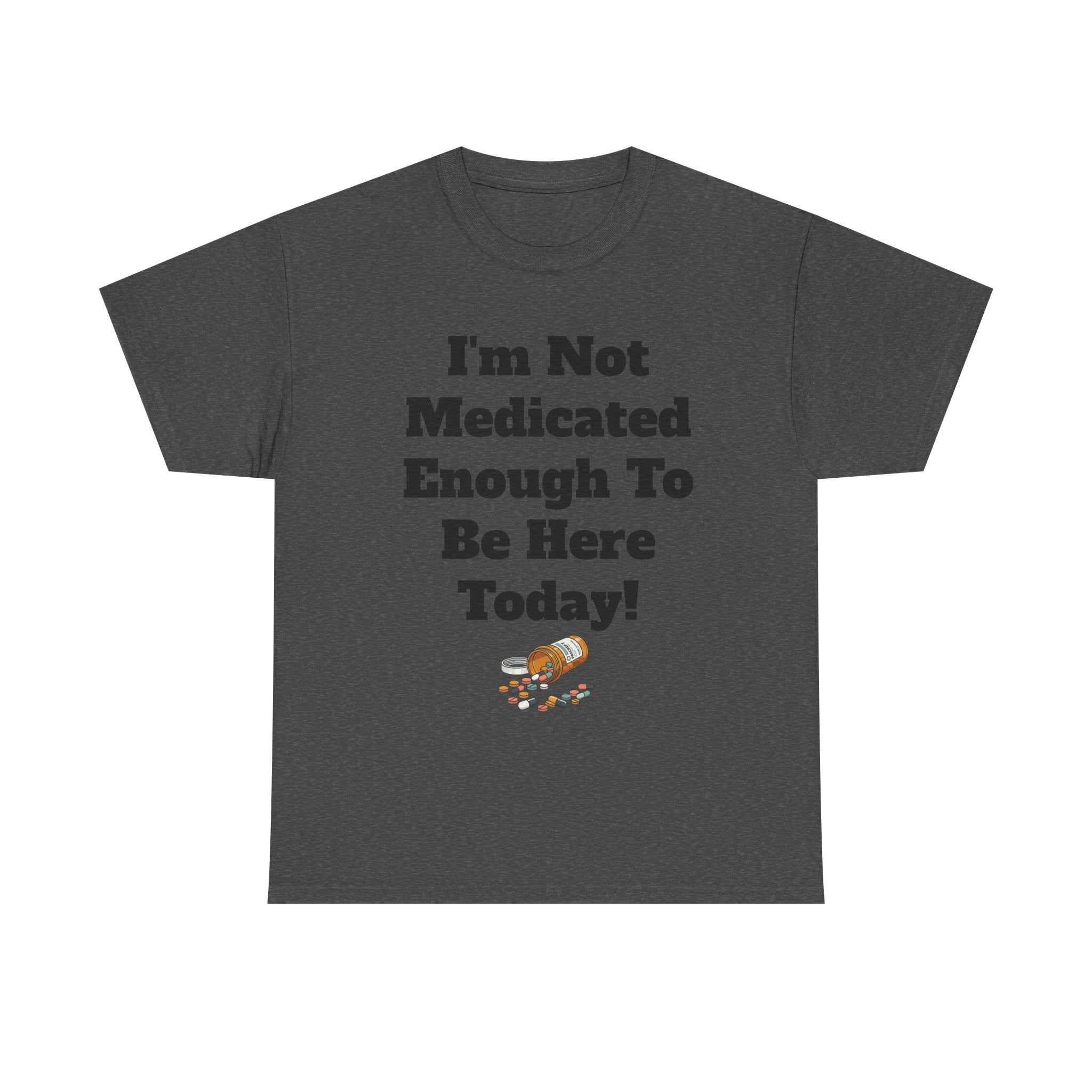 "I'm Not Medicated Enough To Be Here Today" Funny Dark Humor Graphic T-Shirt