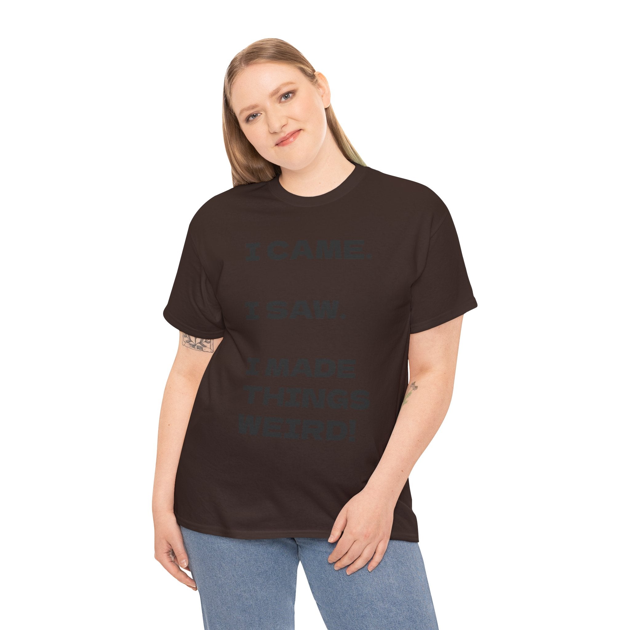 I Came I Saw I Made Things Weird T-Shirt — Funny Sarcastic Graphic Tee