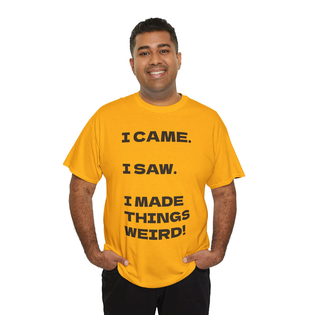 I Came I Saw I Made Things Weird T-Shirt — Funny Sarcastic Graphic Tee