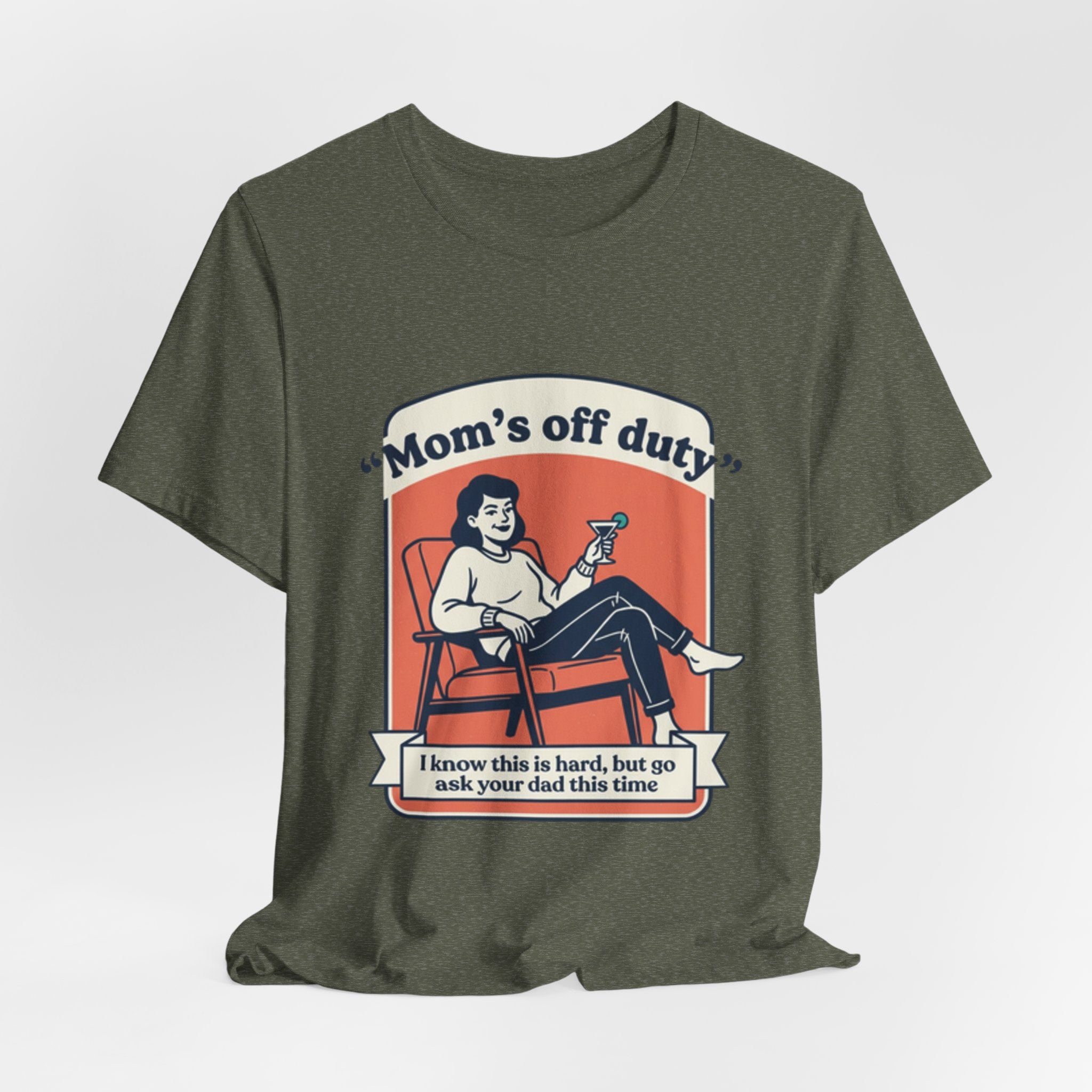 Mom's Off Duty T-Shirt — Funny Mom Relaxing Graphic Tee ("I know this is hard, but go ask your dad this time")