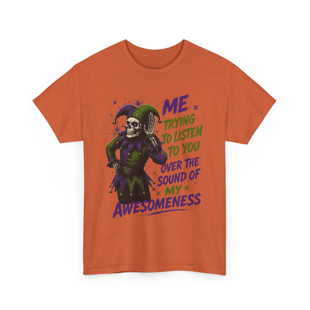 Awesomeness Tee — 'Me Trying to Listen to You Over the Sound of My Awesomeness' Funny Graphic T-Shirt