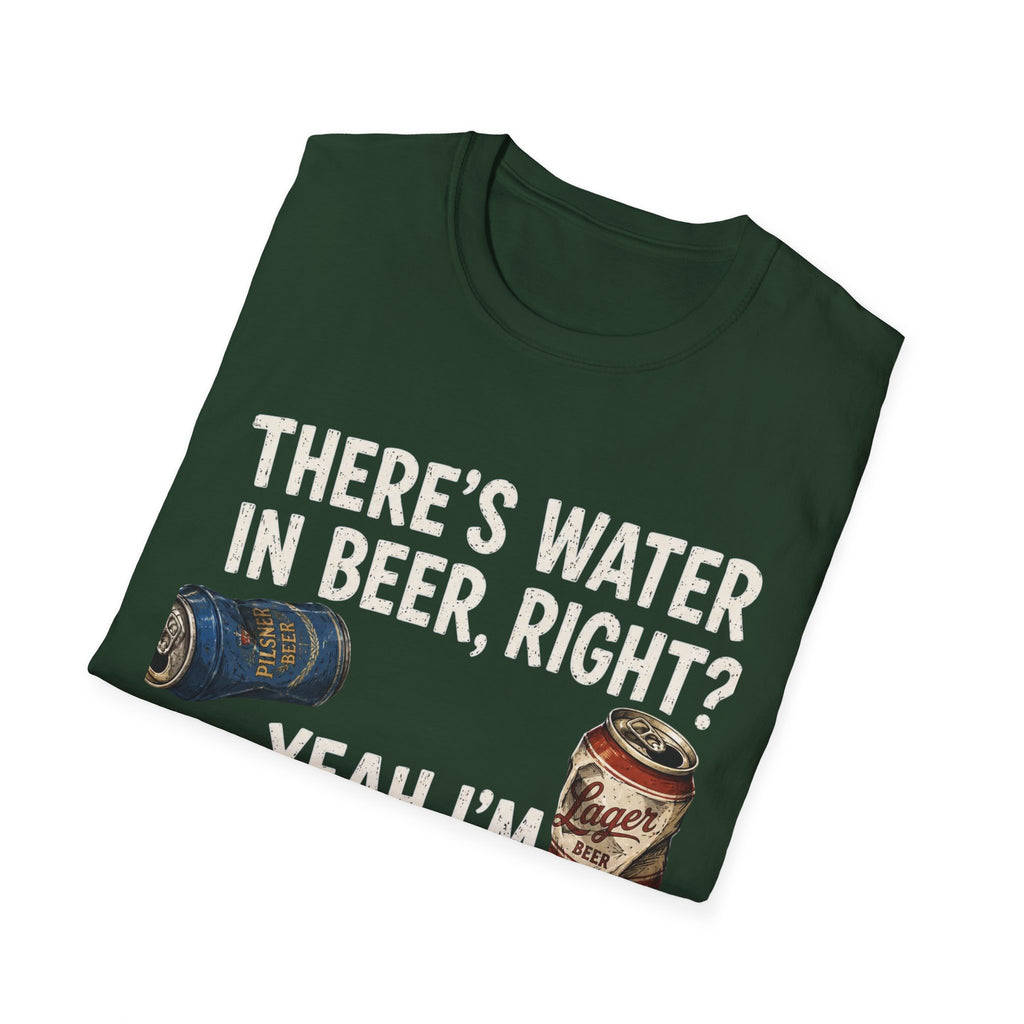 Beer Hydrated T-Shirt — "There's Water in Beer, Right? Yeah I'm Hydrated Then"