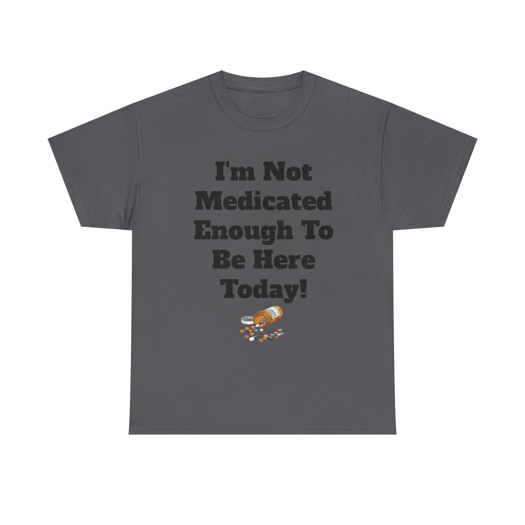 "I'm Not Medicated Enough To Be Here Today" Funny Dark Humor Graphic T-Shirt