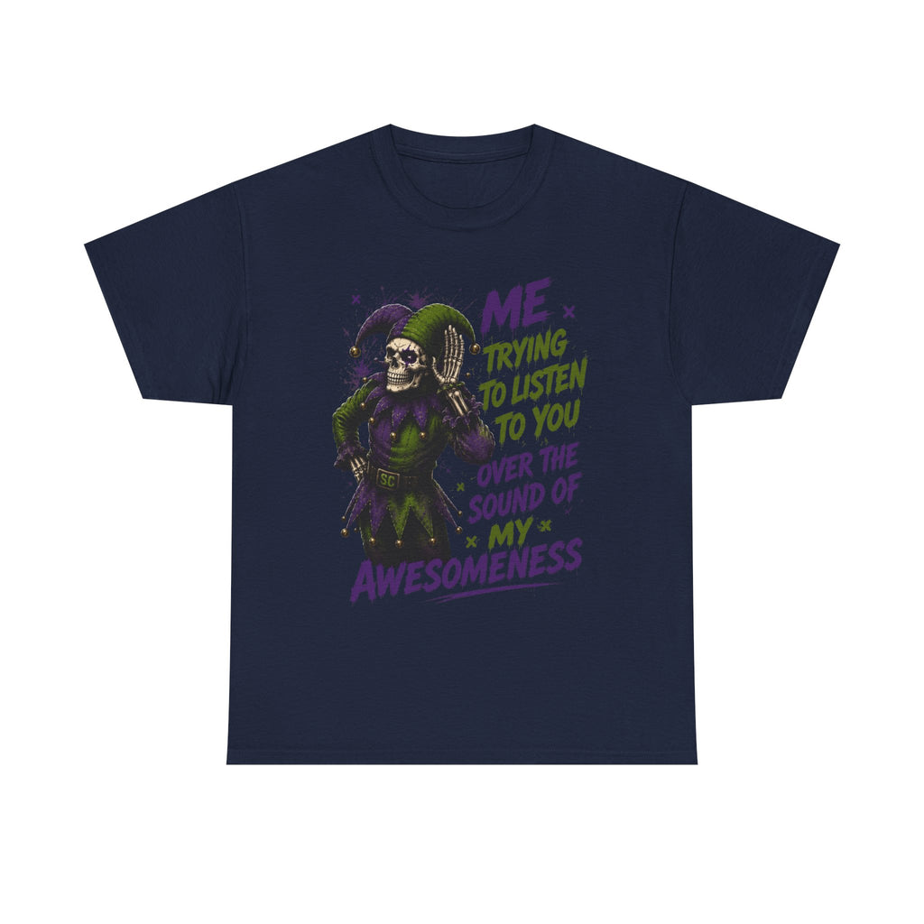 Awesomeness Tee — 'Me Trying to Listen to You Over the Sound of My Awesomeness' Funny Graphic T-Shirt