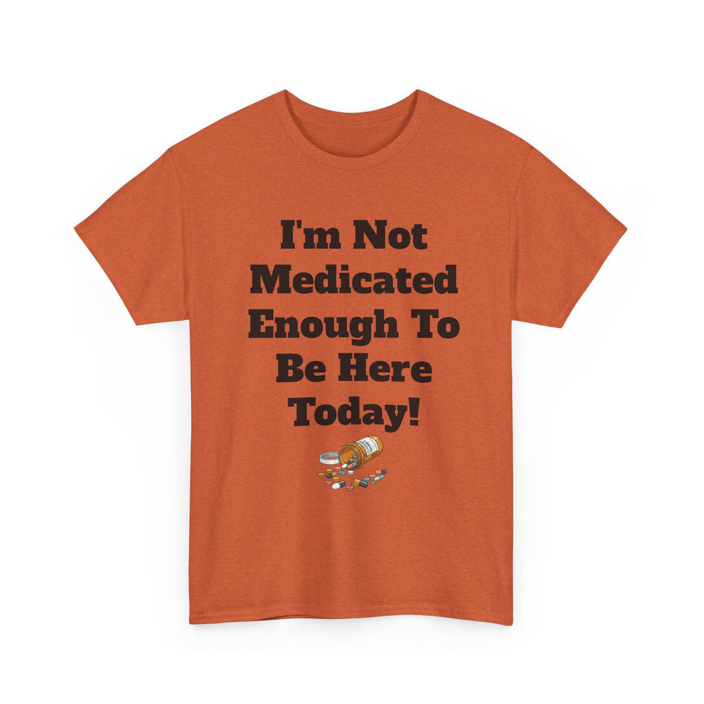 "I'm Not Medicated Enough To Be Here Today" Funny Dark Humor Graphic T-Shirt