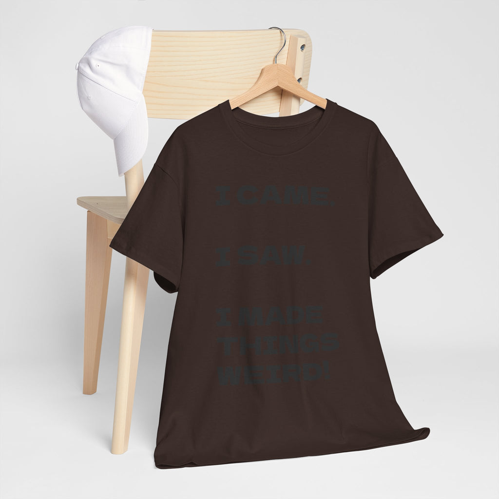 I Came I Saw I Made Things Weird T-Shirt — Funny Sarcastic Graphic Tee