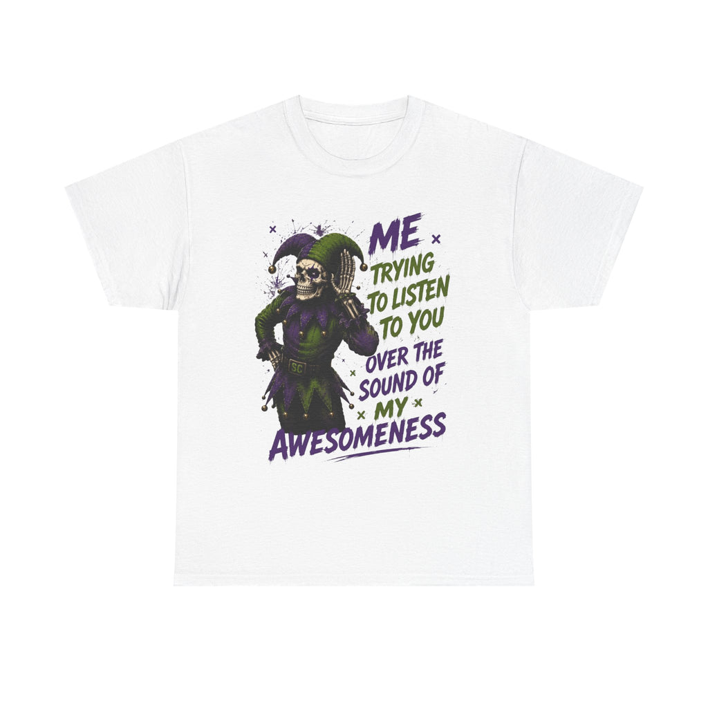 Awesomeness Tee — 'Me Trying to Listen to You Over the Sound of My Awesomeness' Funny Graphic T-Shirt