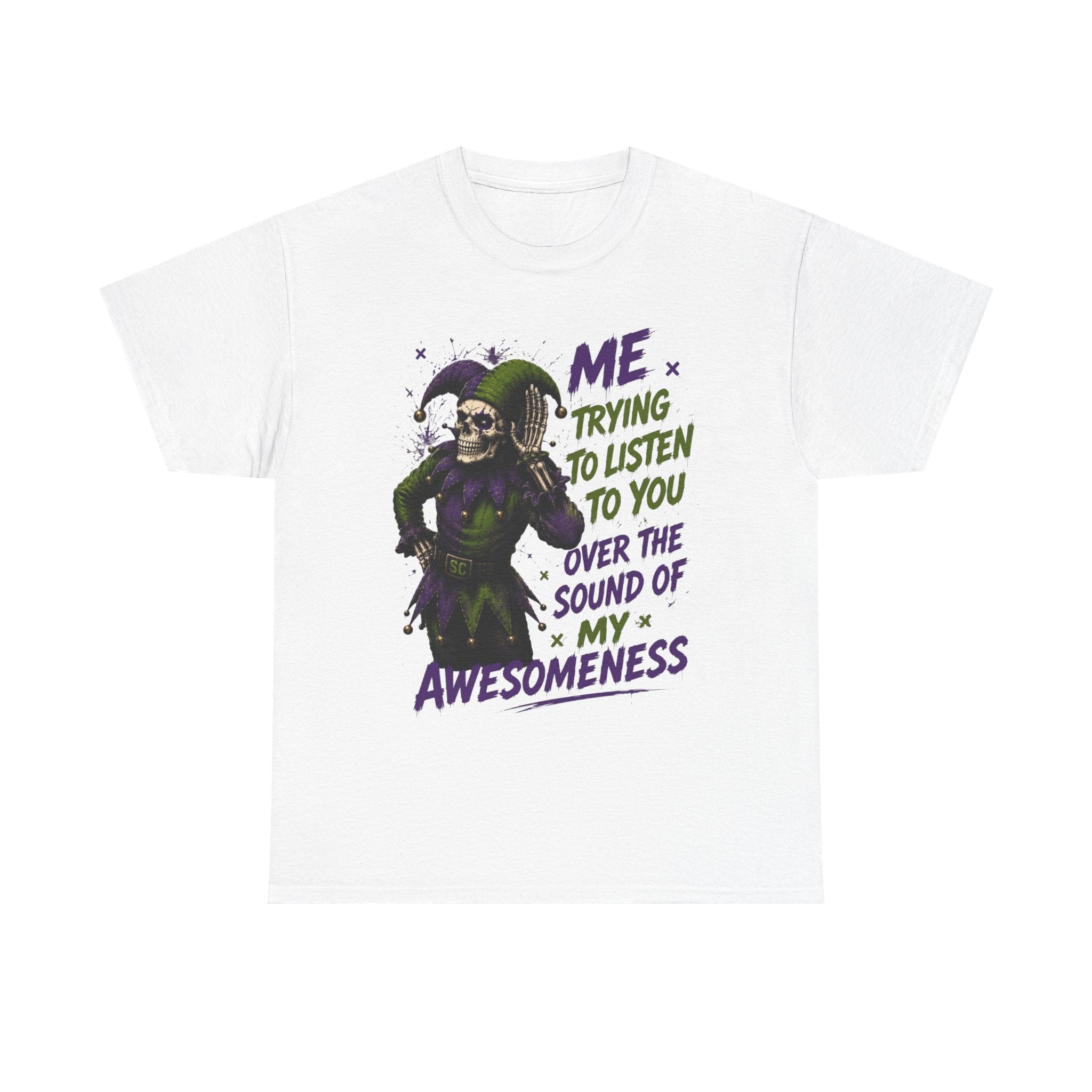 Awesomeness Tee — 'Me Trying to Listen to You Over the Sound of My Awesomeness' Funny Graphic T-Shirt