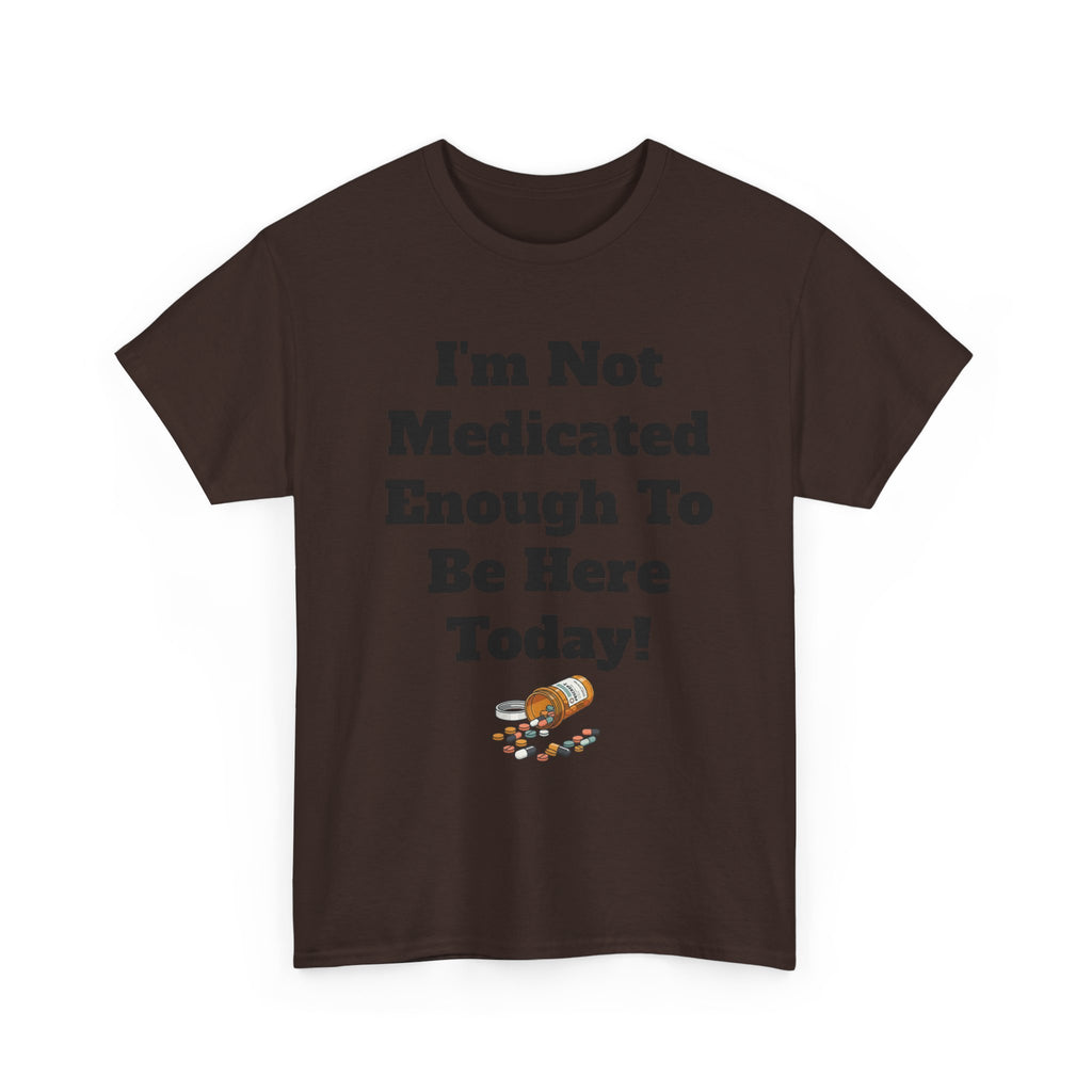 "I'm Not Medicated Enough To Be Here Today" Funny Dark Humor Graphic T-Shirt