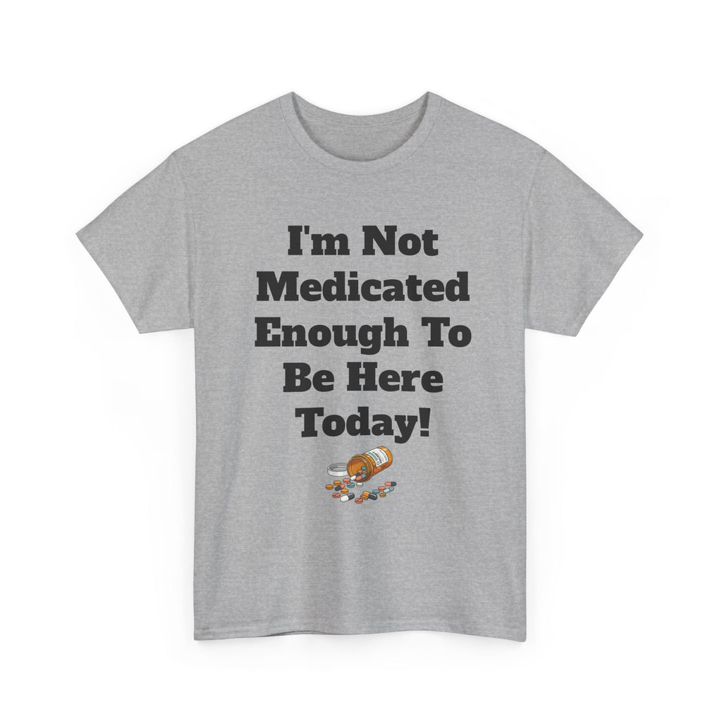 "I'm Not Medicated Enough To Be Here Today" Funny Dark Humor Graphic T-Shirt