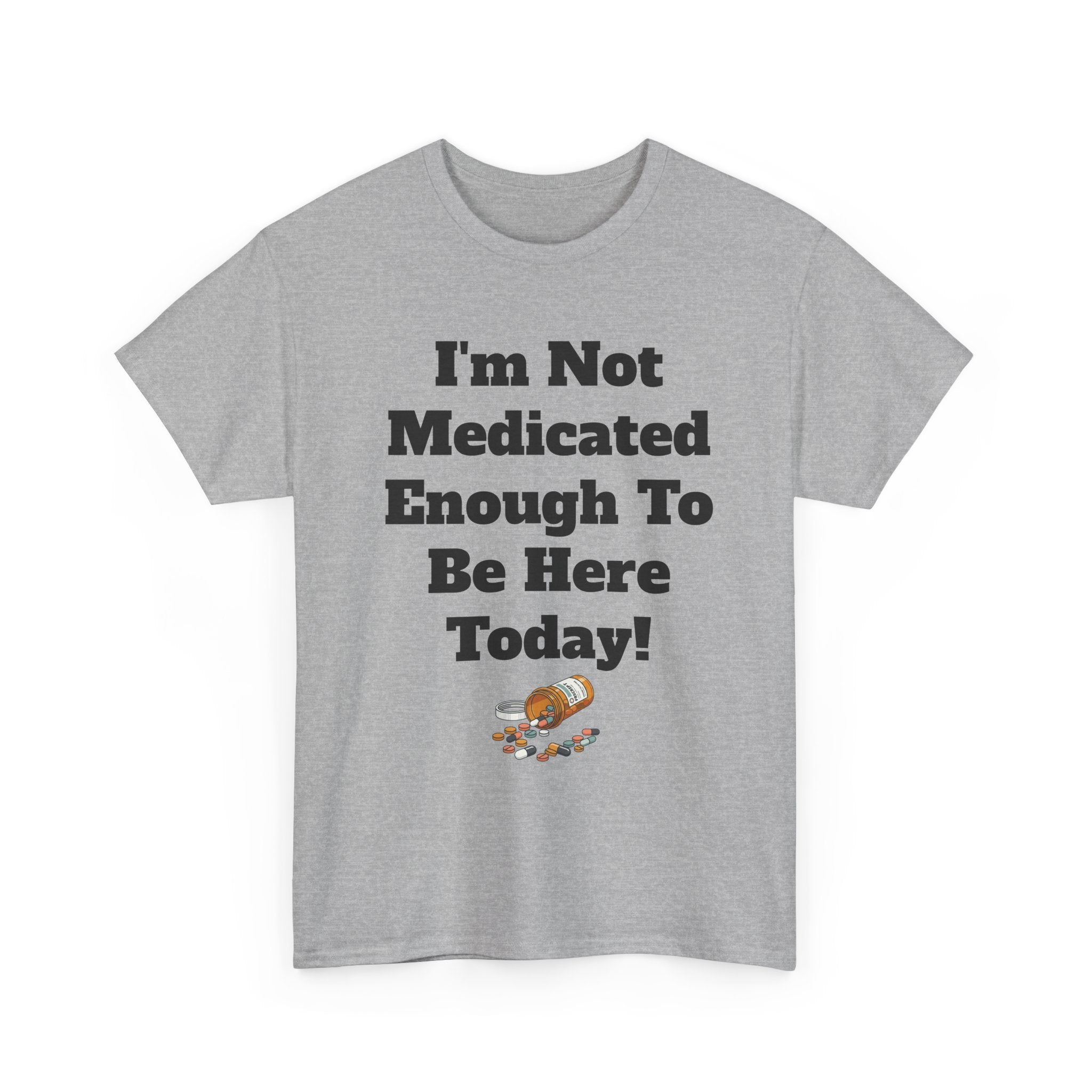 "I'm Not Medicated Enough To Be Here Today" Funny Dark Humor Graphic T-Shirt