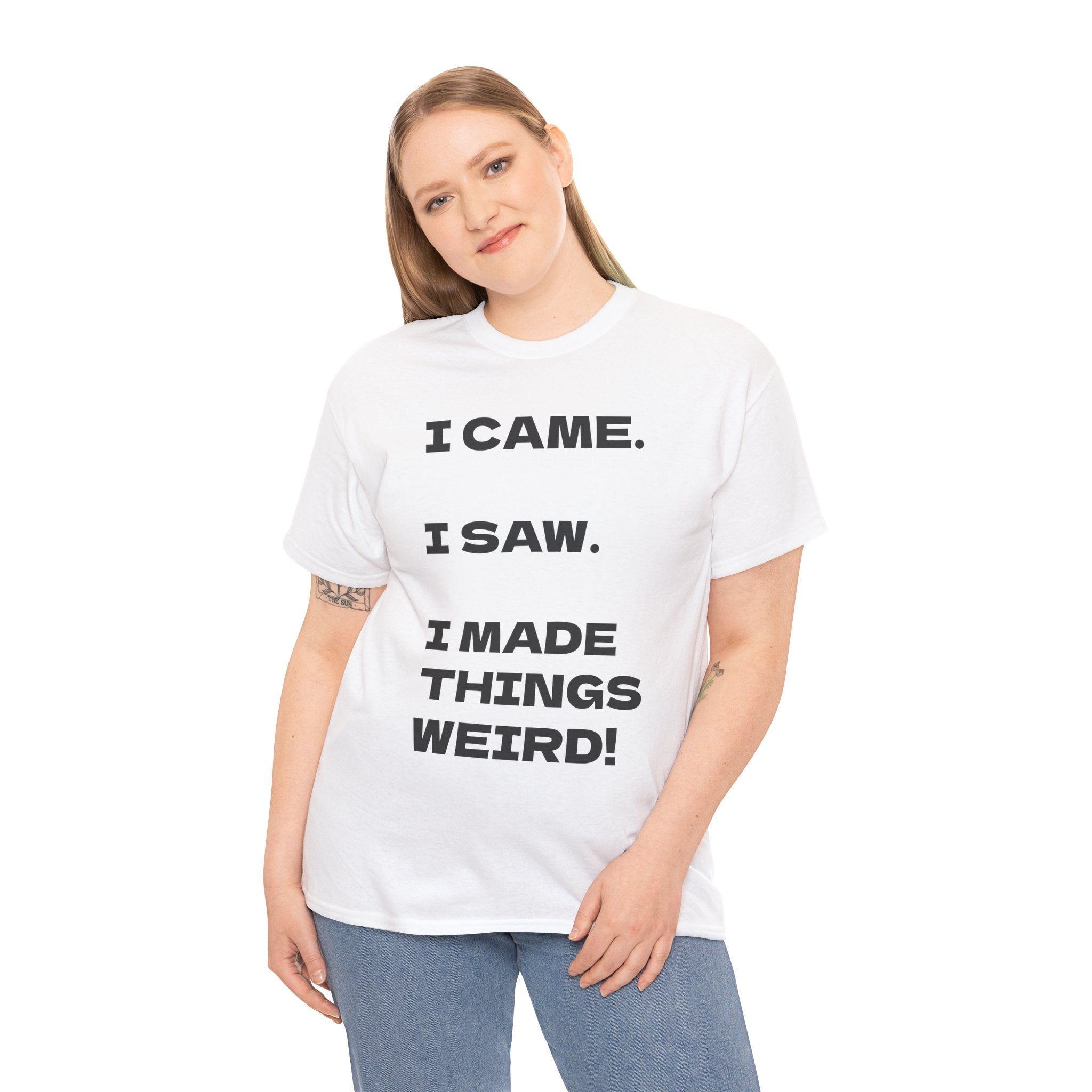 I Came I Saw I Made Things Weird T-Shirt — Funny Sarcastic Graphic Tee