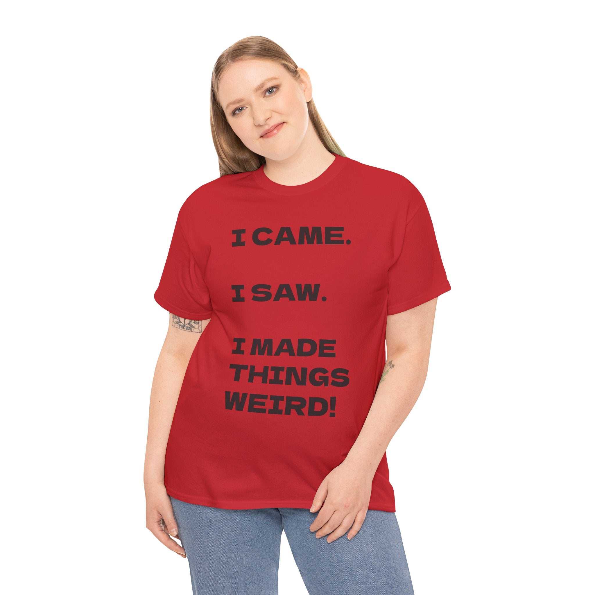 I Came I Saw I Made Things Weird T-Shirt — Funny Sarcastic Graphic Tee
