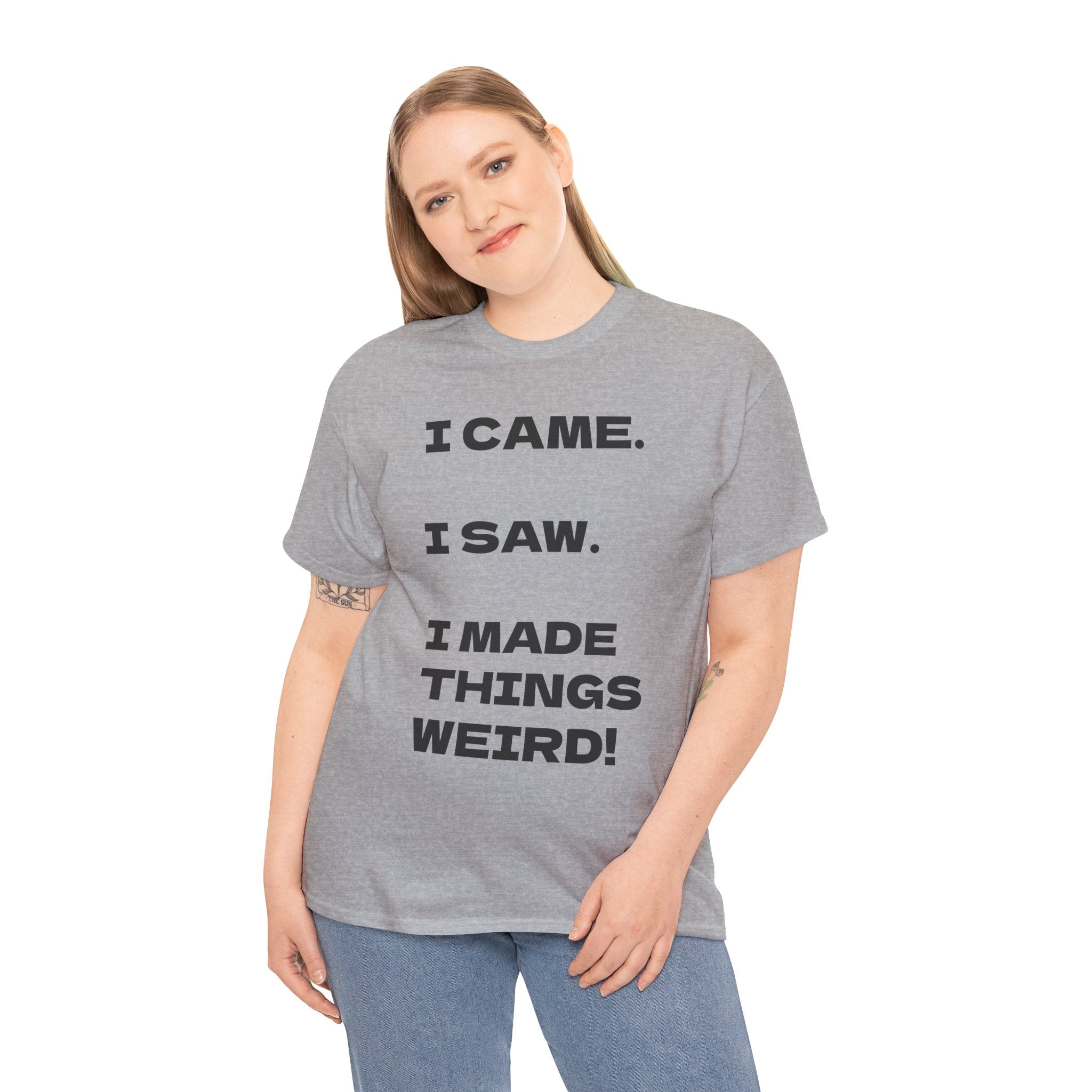 I Came I Saw I Made Things Weird T-Shirt — Funny Sarcastic Graphic Tee