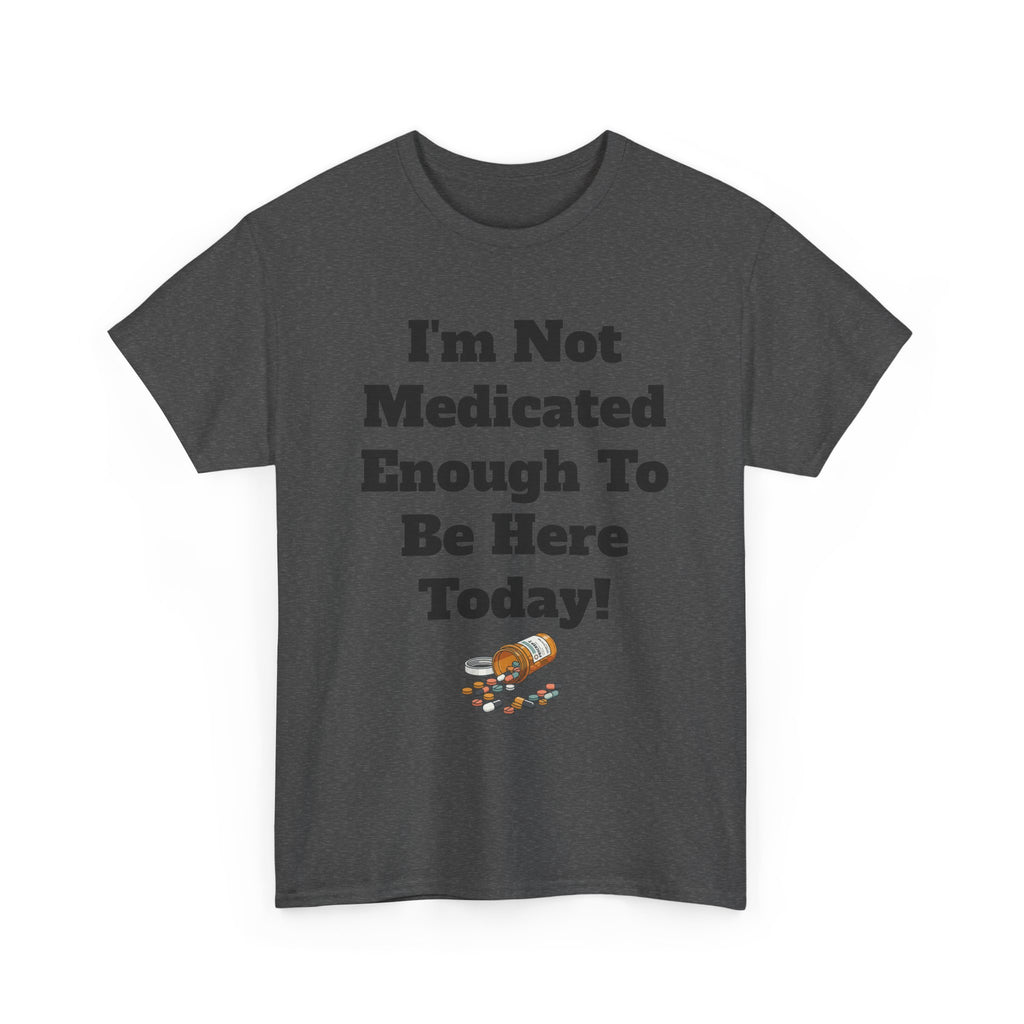 "I'm Not Medicated Enough To Be Here Today" Funny Dark Humor Graphic T-Shirt