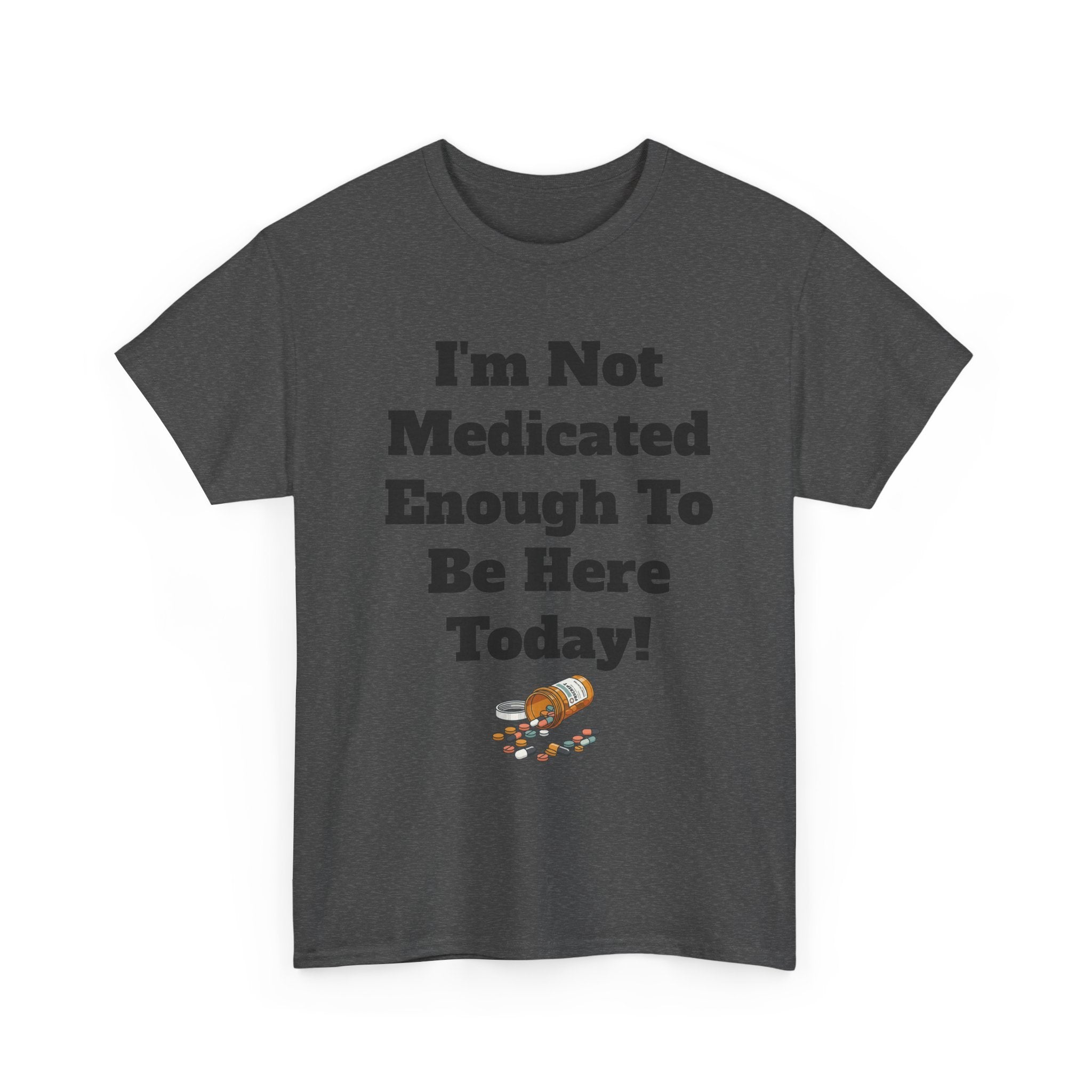 "I'm Not Medicated Enough To Be Here Today" Funny Dark Humor Graphic T-Shirt