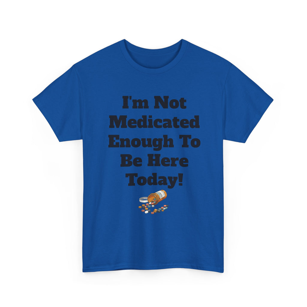 "I'm Not Medicated Enough To Be Here Today" Funny Dark Humor Graphic T-Shirt
