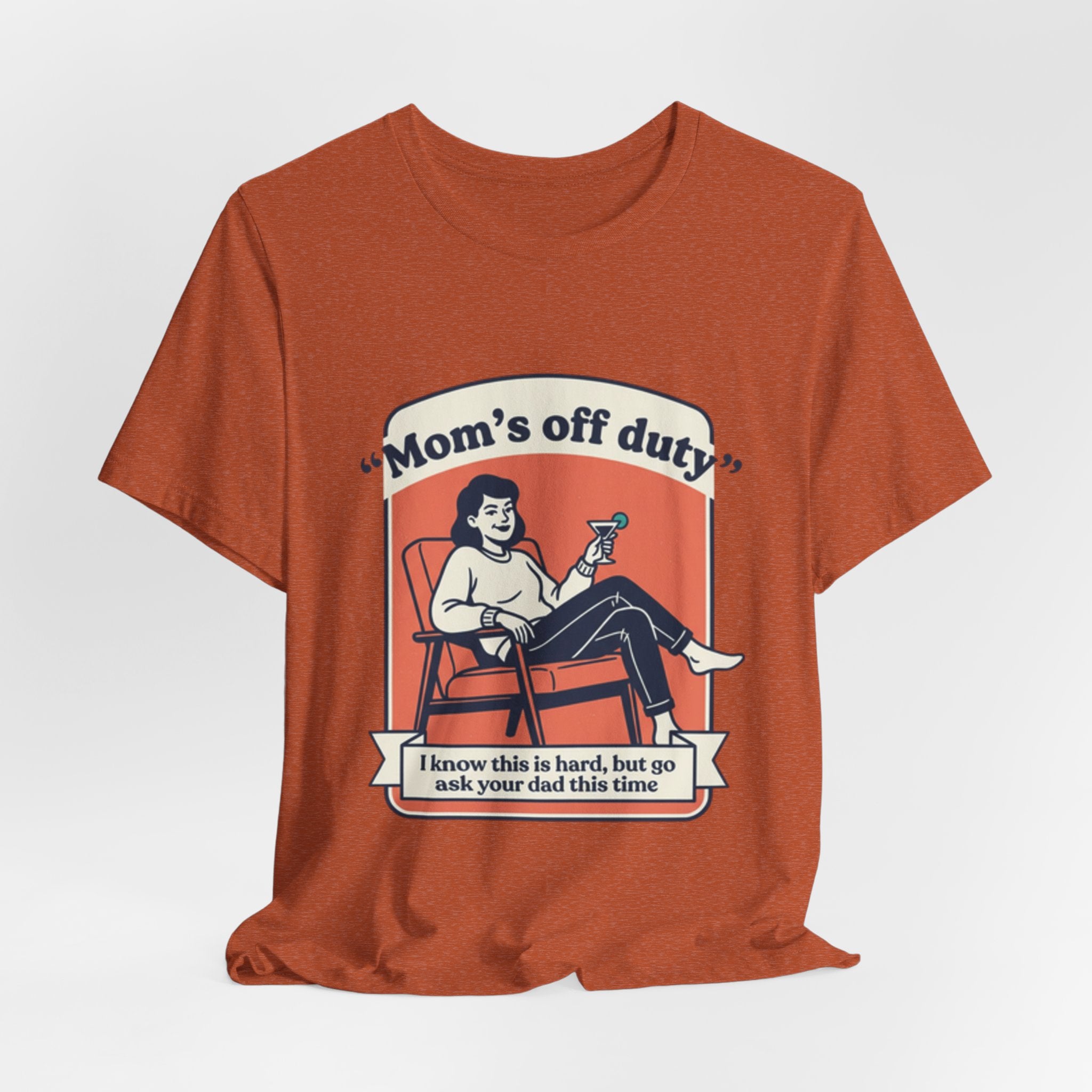 Mom's Off Duty T-Shirt — Funny Mom Relaxing Graphic Tee ("I know this is hard, but go ask your dad this time")