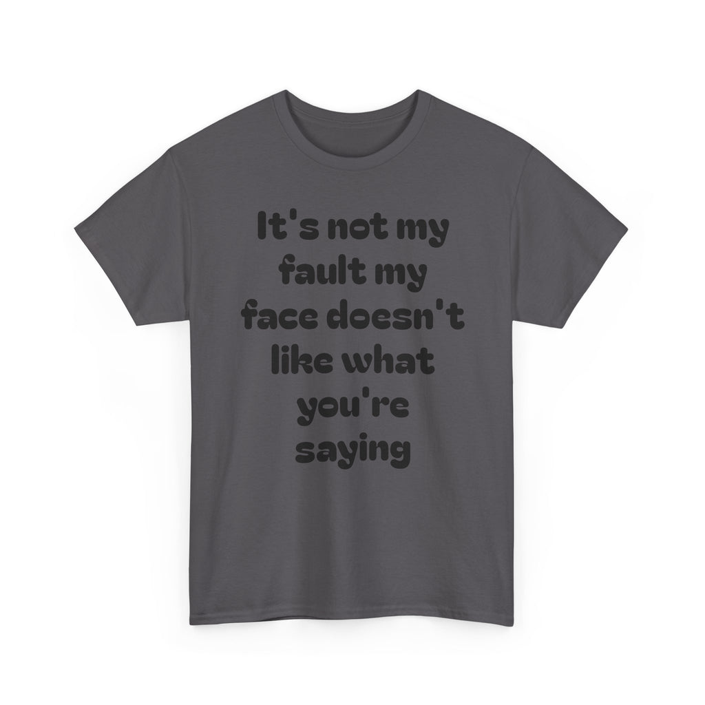 "It's Not My Fault My Face Doesn't Like What You're Saying" Sarcastic Dark Humor Graphic T-Shirt