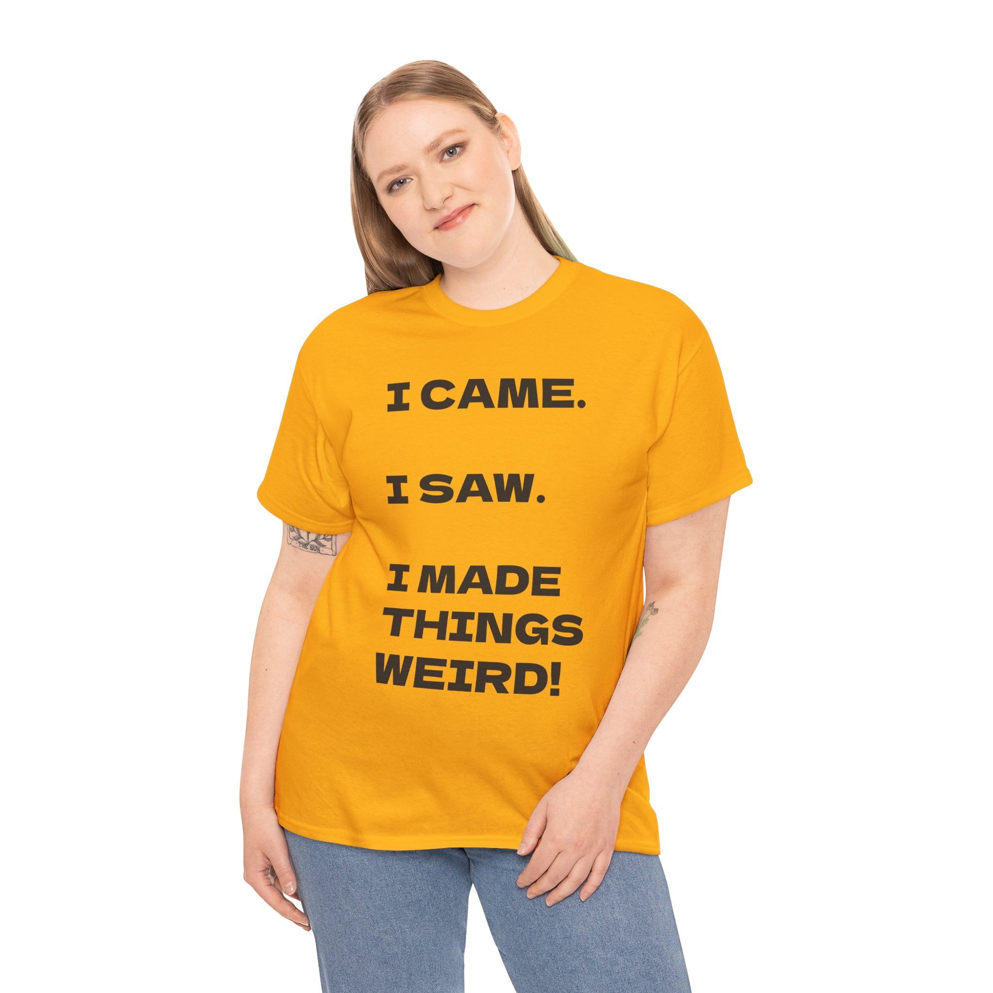 I Came I Saw I Made Things Weird T-Shirt — Funny Sarcastic Graphic Tee