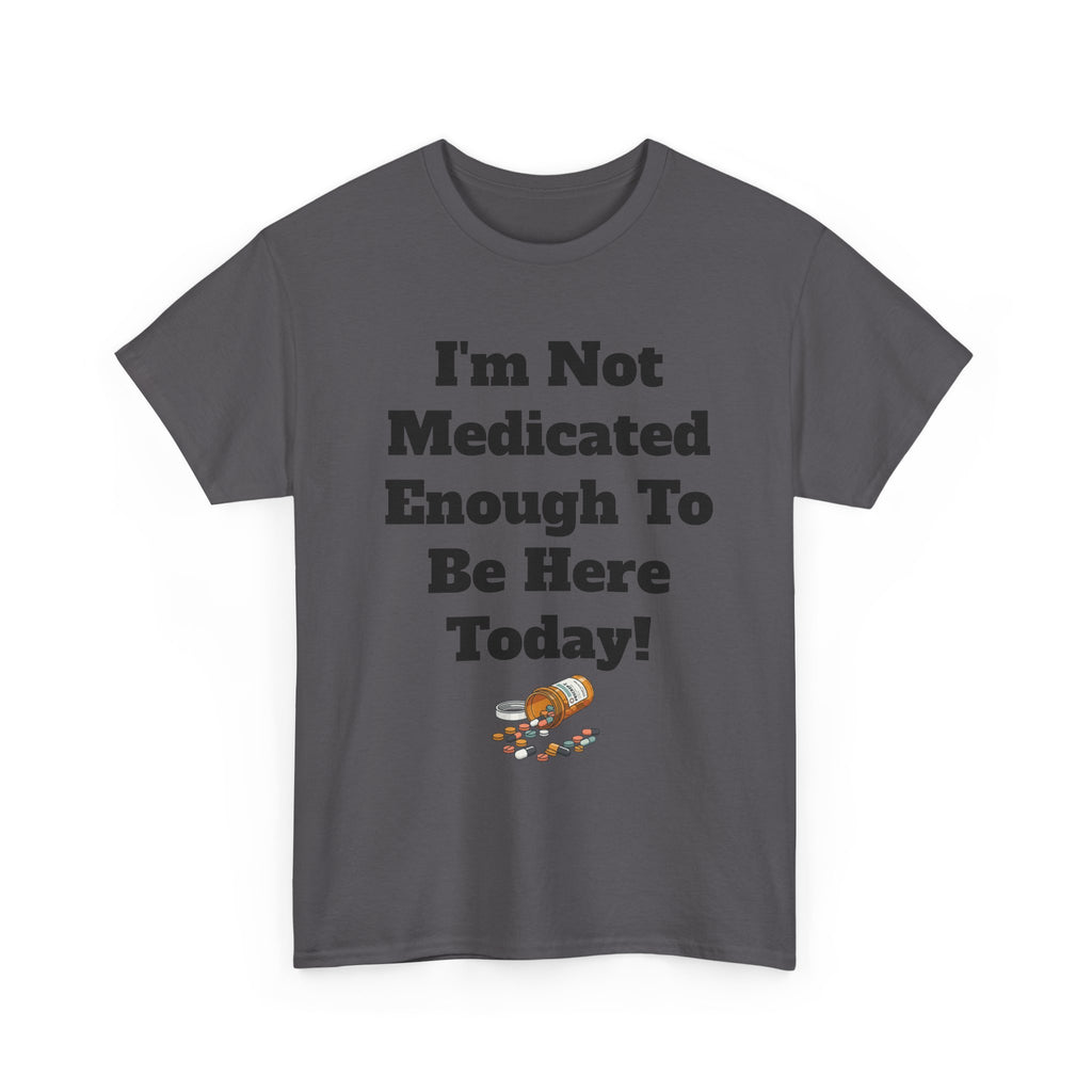 "I'm Not Medicated Enough To Be Here Today" Funny Dark Humor Graphic T-Shirt