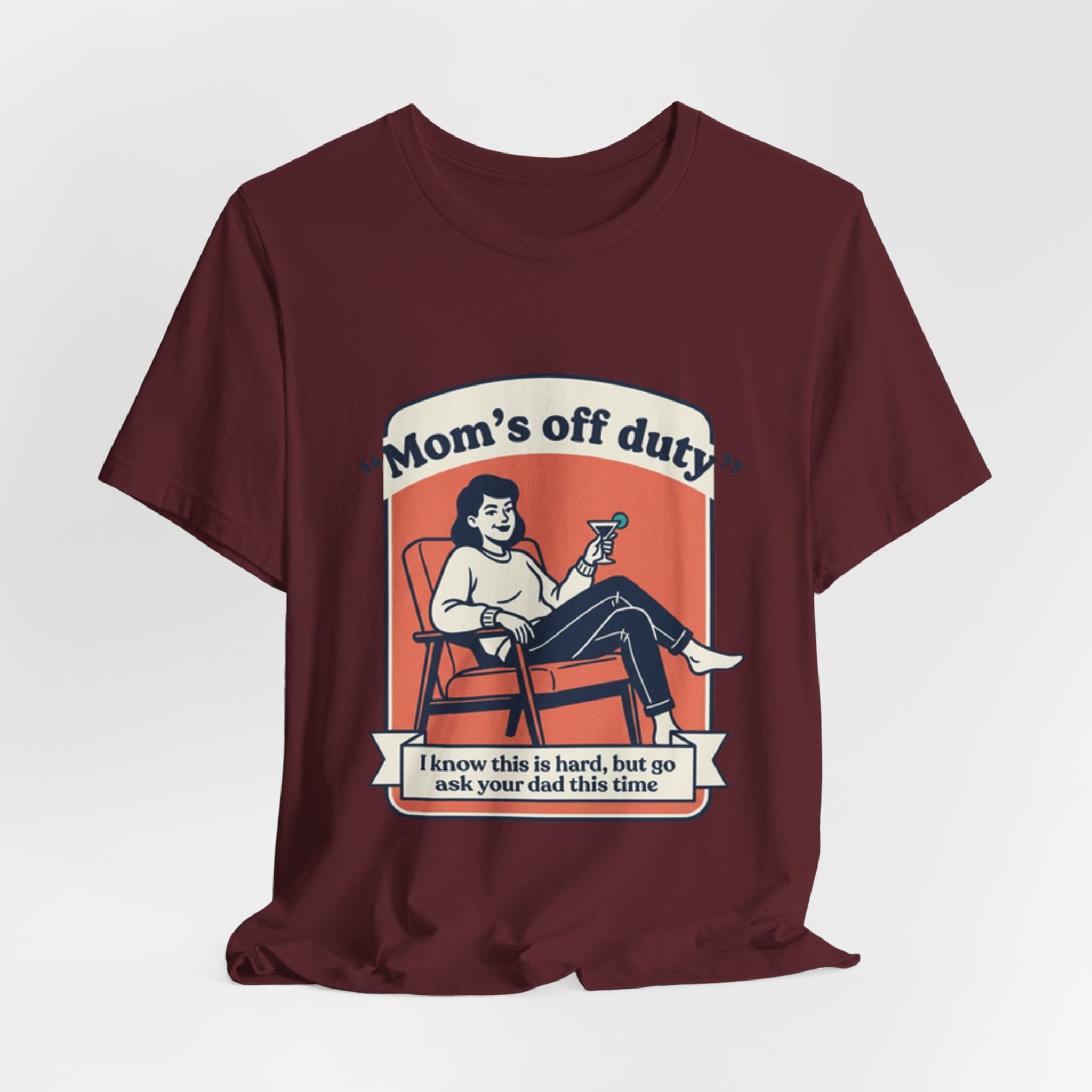 Mom's Off Duty T-Shirt — Funny Mom Relaxing Graphic Tee ("I know this is hard, but go ask your dad this time")