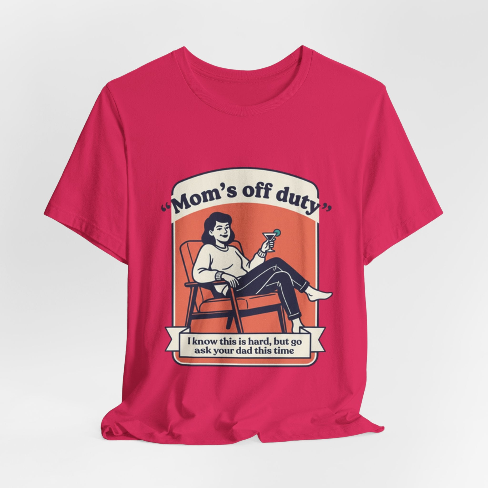 Mom's Off Duty T-Shirt — Funny Mom Relaxing Graphic Tee ("I know this is hard, but go ask your dad this time")
