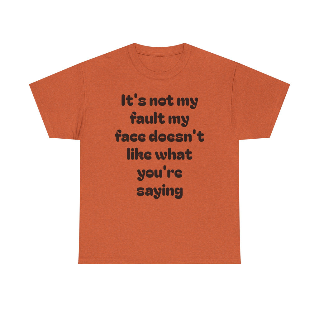 "It's Not My Fault My Face Doesn't Like What You're Saying" Sarcastic Dark Humor Graphic T-Shirt