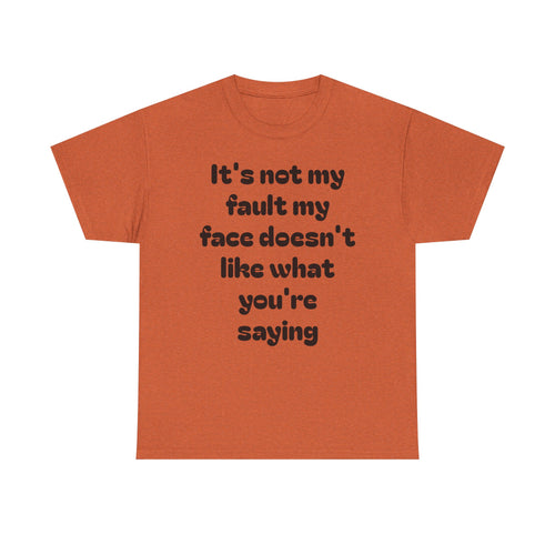 "It's Not My Fault My Face Doesn't Like What You're Saying" Sarcastic Dark Humor Graphic T-Shirt