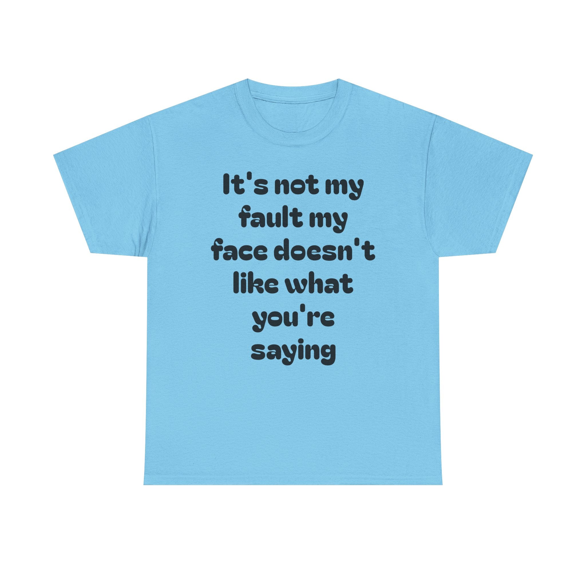 "It's Not My Fault My Face Doesn't Like What You're Saying" Sarcastic Dark Humor Graphic T-Shirt