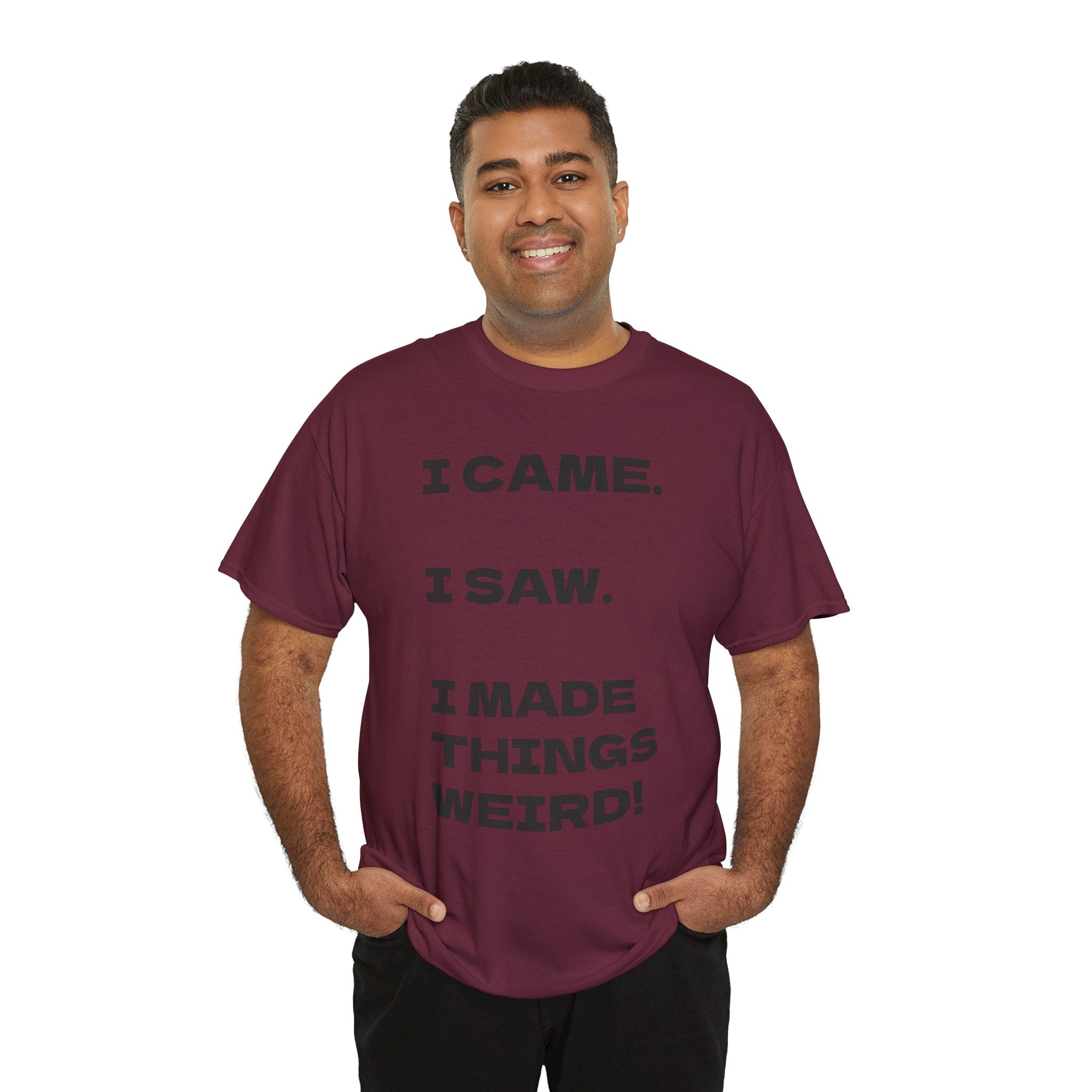 I Came I Saw I Made Things Weird T-Shirt — Funny Sarcastic Graphic Tee