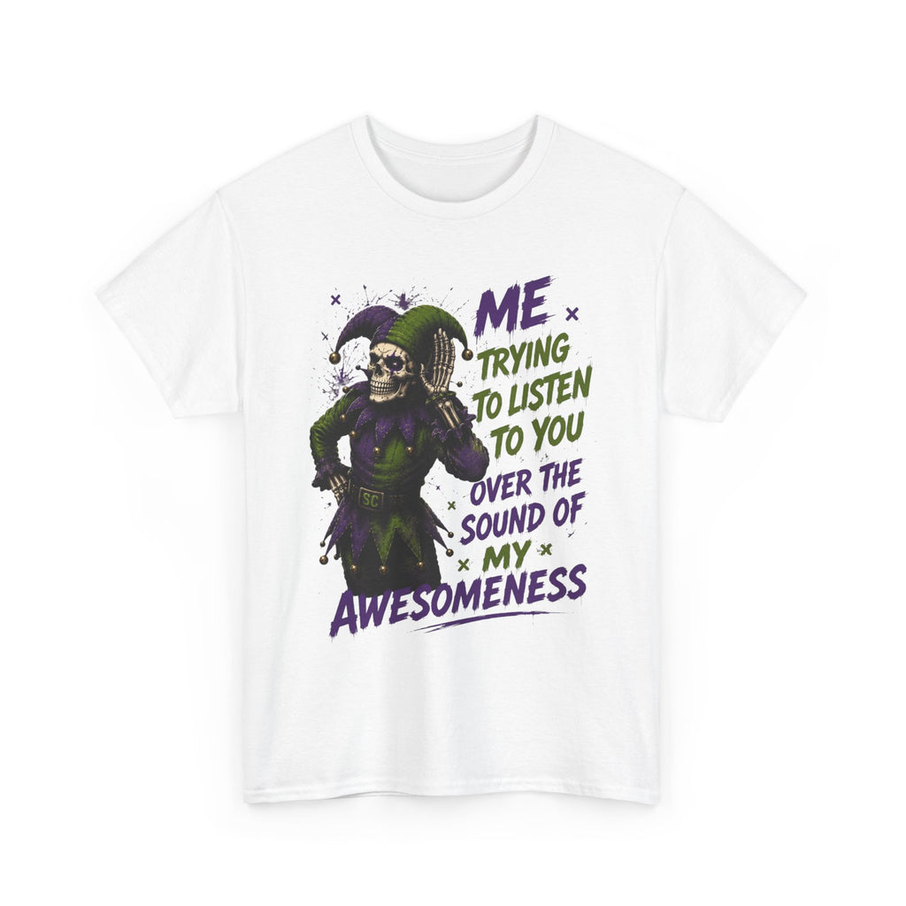 Awesomeness Tee — 'Me Trying to Listen to You Over the Sound of My Awesomeness' Funny Graphic T-Shirt