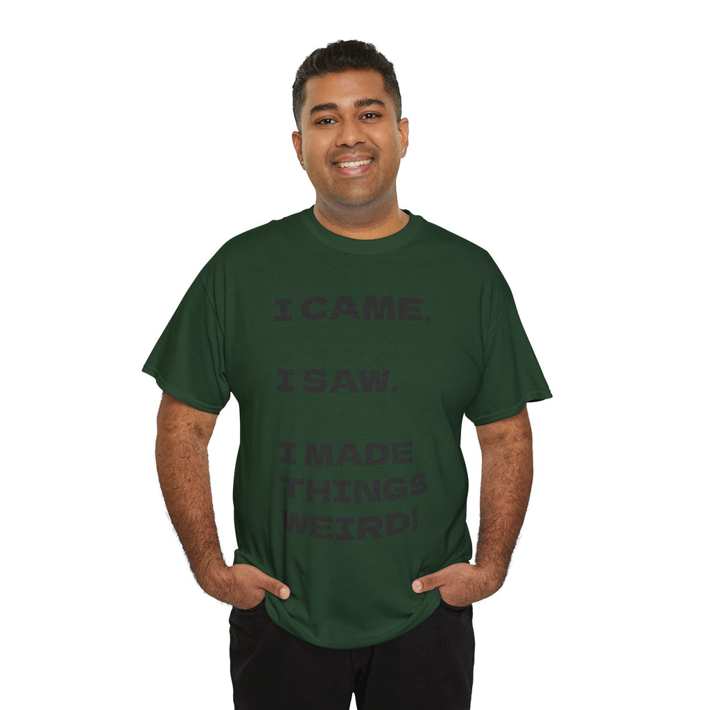I Came I Saw I Made Things Weird T-Shirt — Funny Sarcastic Graphic Tee