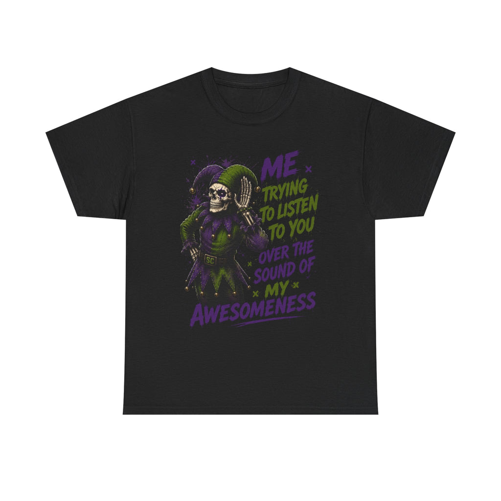 Awesomeness Tee — 'Me Trying to Listen to You Over the Sound of My Awesomeness' Funny Graphic T-Shirt