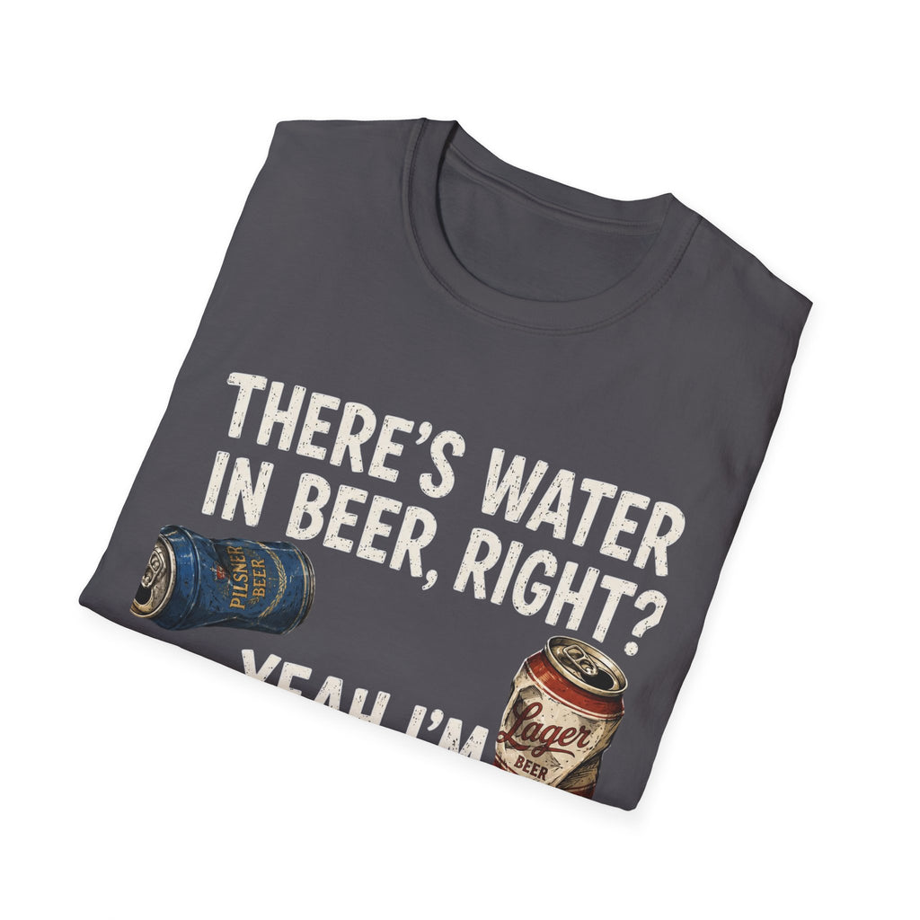Beer Hydrated T-Shirt — "There's Water in Beer, Right? Yeah I'm Hydrated Then"