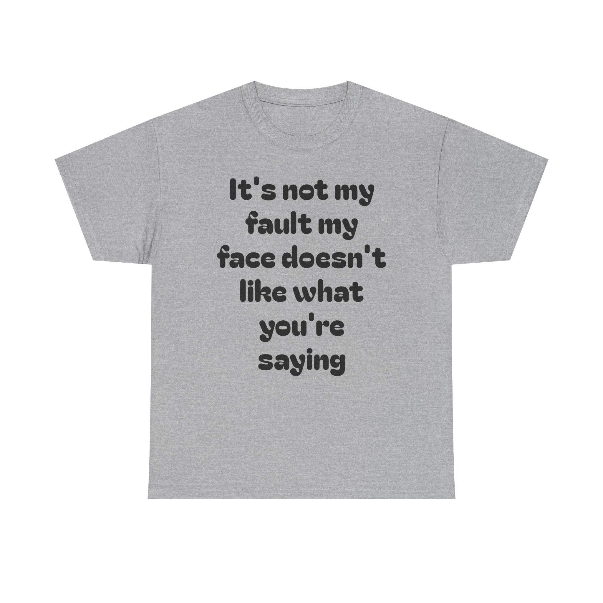 "It's Not My Fault My Face Doesn't Like What You're Saying" Sarcastic Dark Humor Graphic T-Shirt