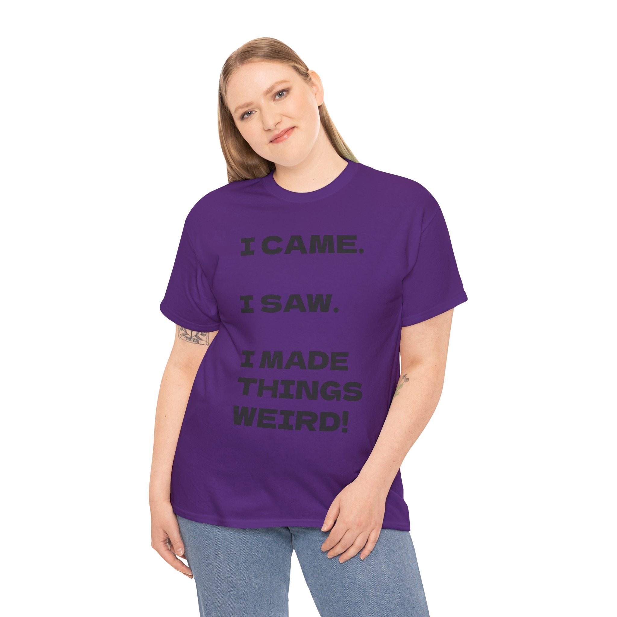 I Came I Saw I Made Things Weird T-Shirt — Funny Sarcastic Graphic Tee