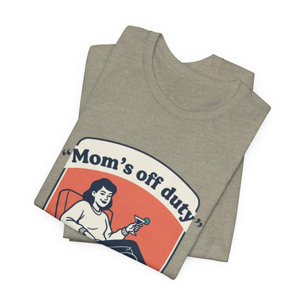 Mom's Off Duty T-Shirt — Funny Mom Relaxing Graphic Tee ("I know this is hard, but go ask your dad this time")