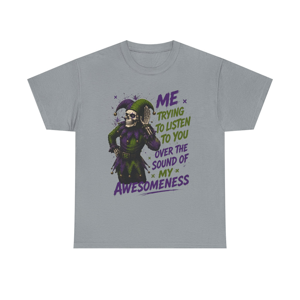 Awesomeness Tee — 'Me Trying to Listen to You Over the Sound of My Awesomeness' Funny Graphic T-Shirt