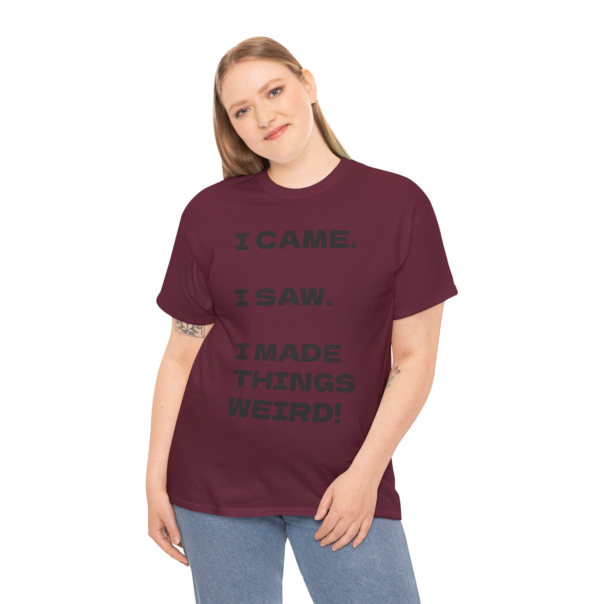 I Came I Saw I Made Things Weird T-Shirt — Funny Sarcastic Graphic Tee