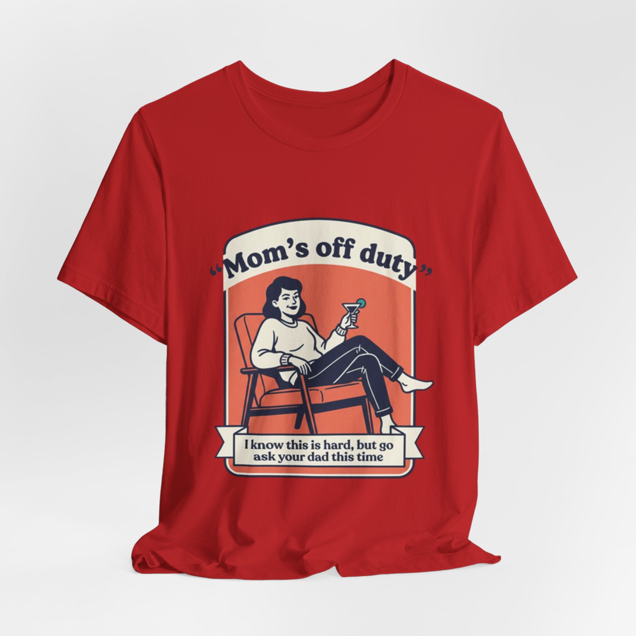Mom's Off Duty T-Shirt — Funny Mom Relaxing Graphic Tee ("I know this is hard, but go ask your dad this time")