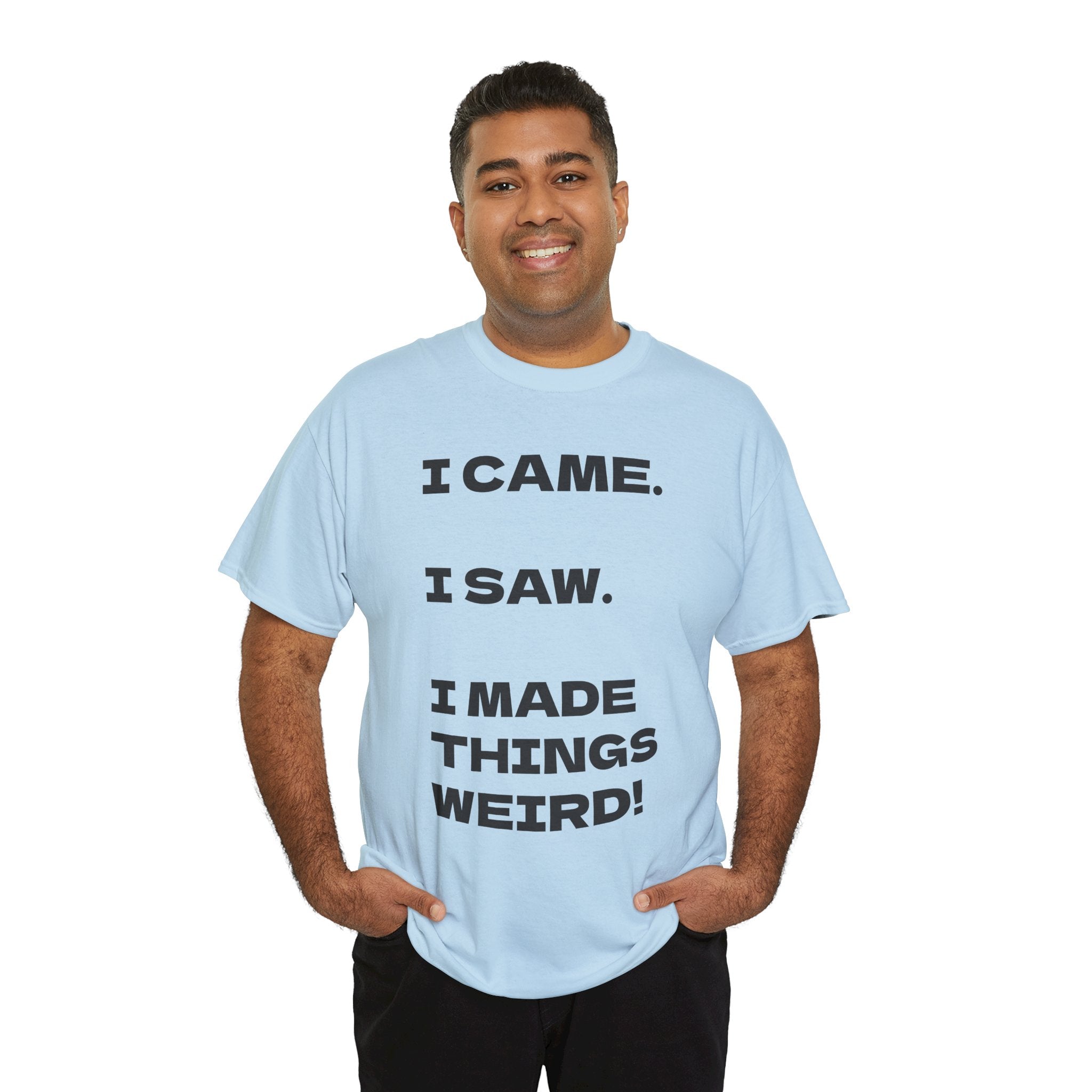 I Came I Saw I Made Things Weird T-Shirt — Funny Sarcastic Graphic Tee