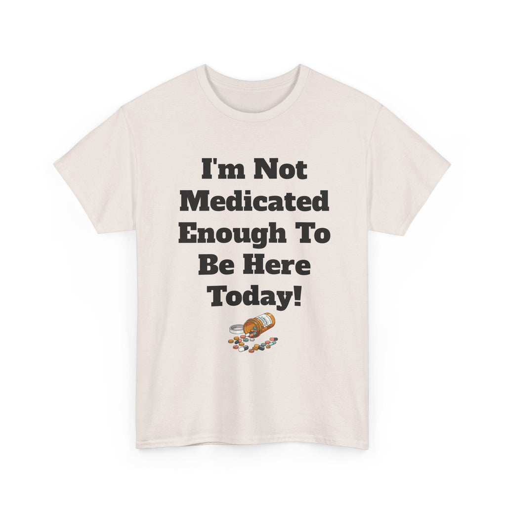 "I'm Not Medicated Enough To Be Here Today" Funny Dark Humor Graphic T-Shirt