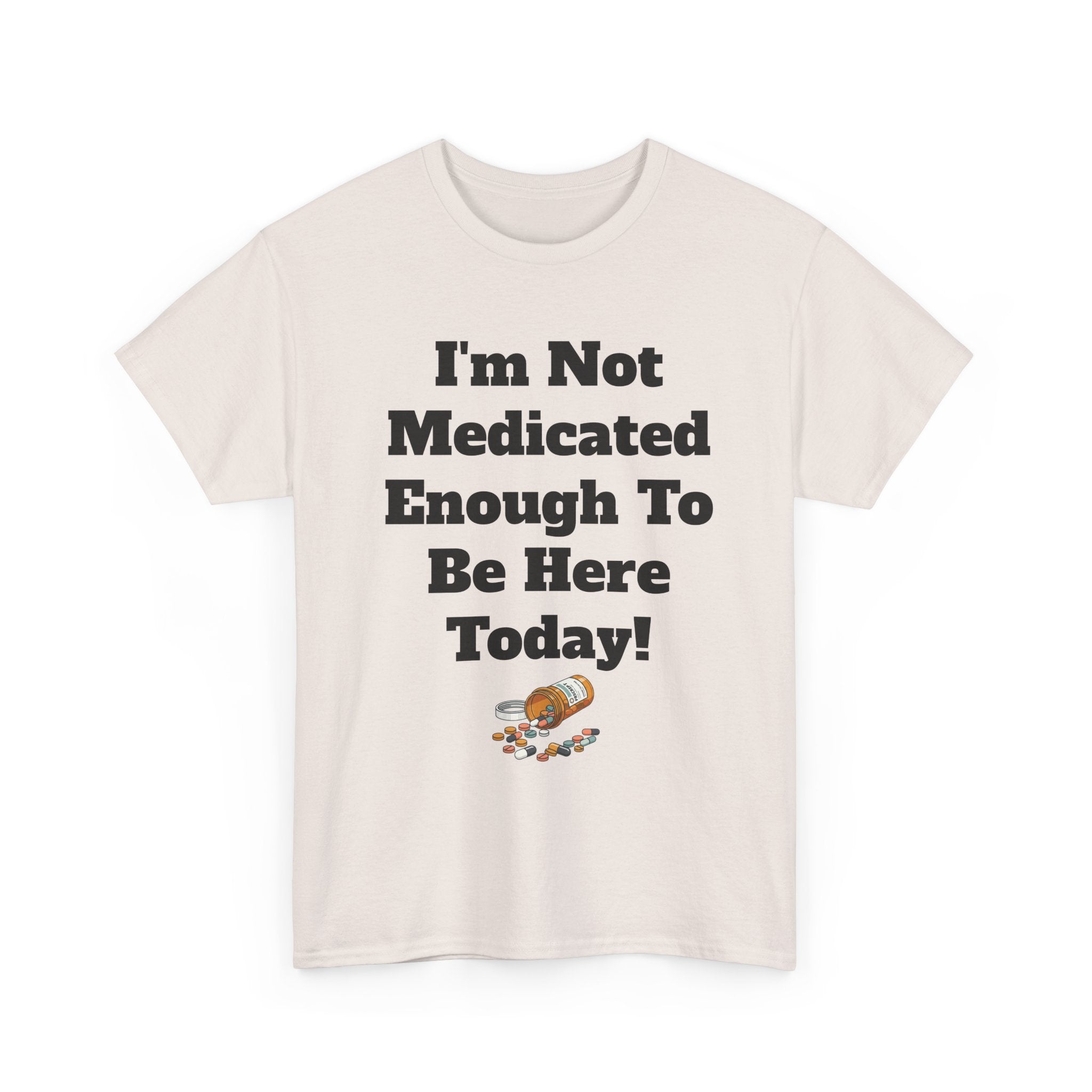"I'm Not Medicated Enough To Be Here Today" Funny Dark Humor Graphic T-Shirt