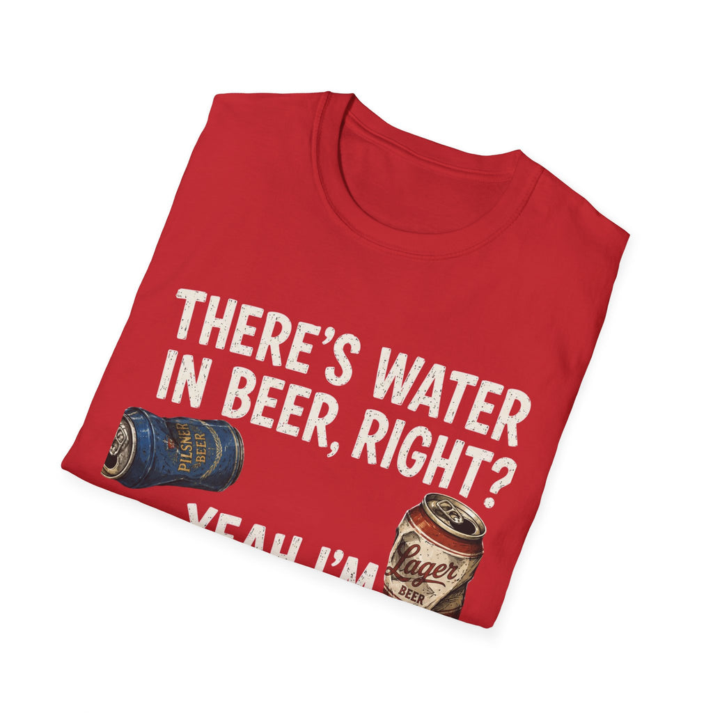 Beer Hydrated T-Shirt — "There's Water in Beer, Right? Yeah I'm Hydrated Then"