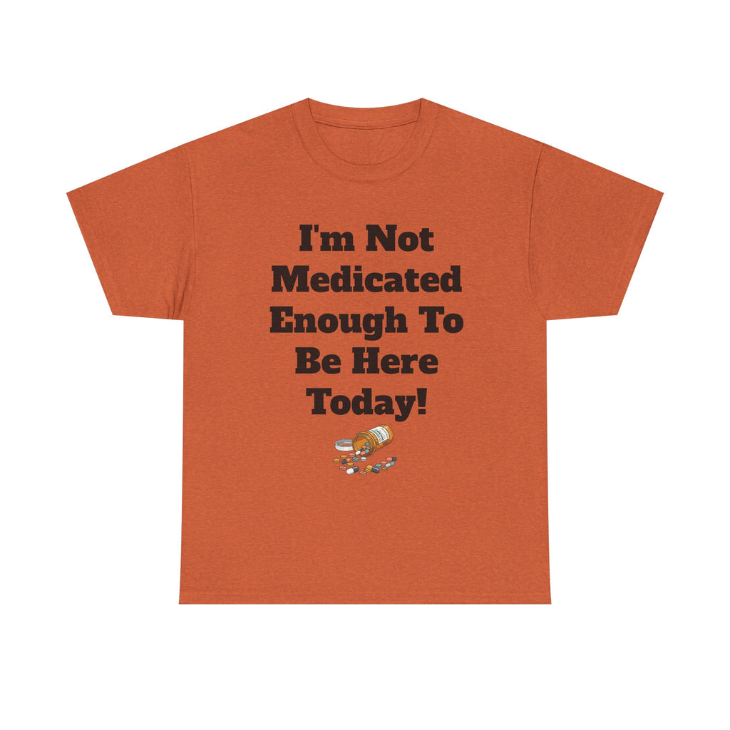 "I'm Not Medicated Enough To Be Here Today" Funny Dark Humor Graphic T-Shirt