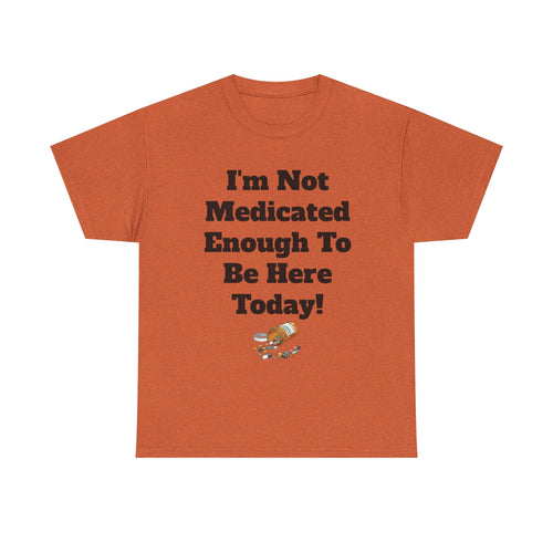 "I'm Not Medicated Enough To Be Here Today" Funny Dark Humor Graphic T-Shirt