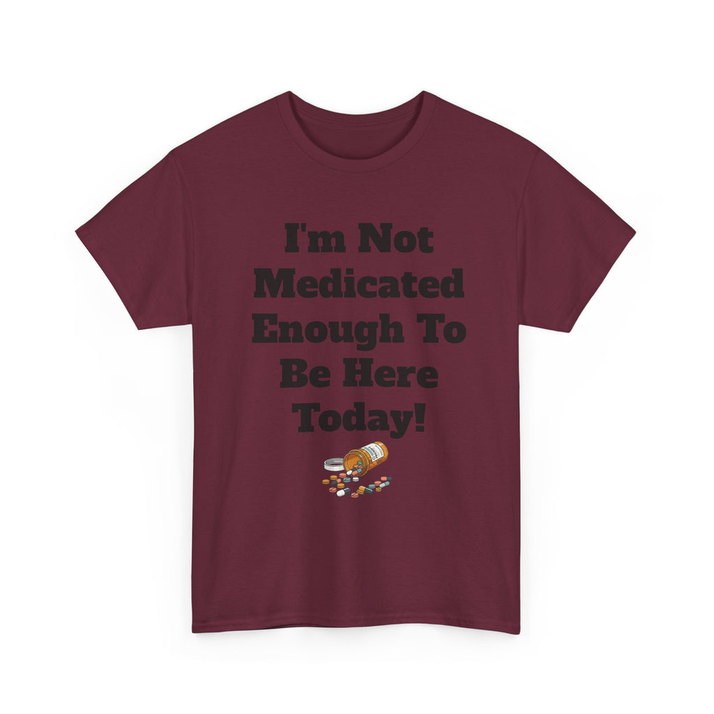 "I'm Not Medicated Enough To Be Here Today" Funny Dark Humor Graphic T-Shirt