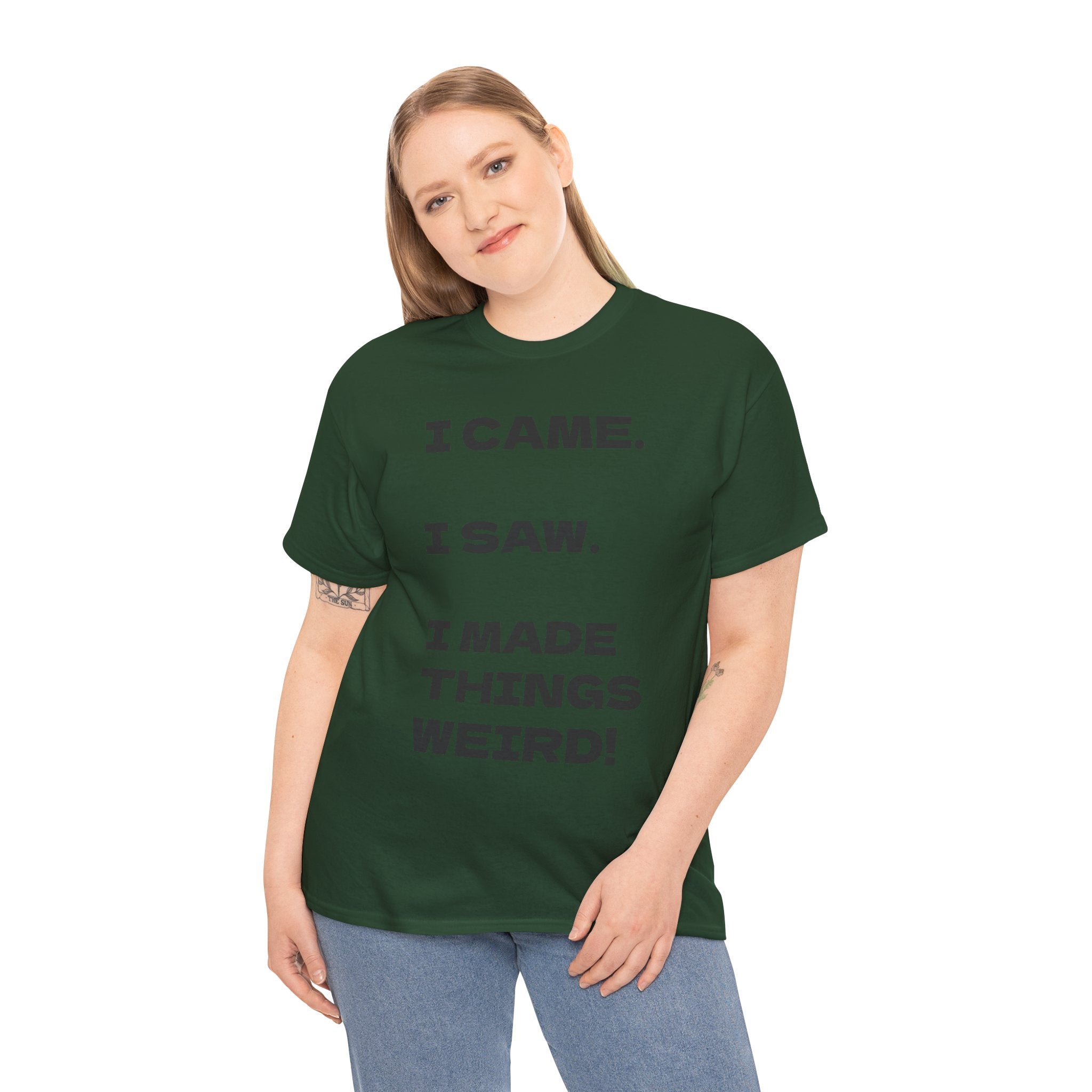 I Came I Saw I Made Things Weird T-Shirt — Funny Sarcastic Graphic Tee