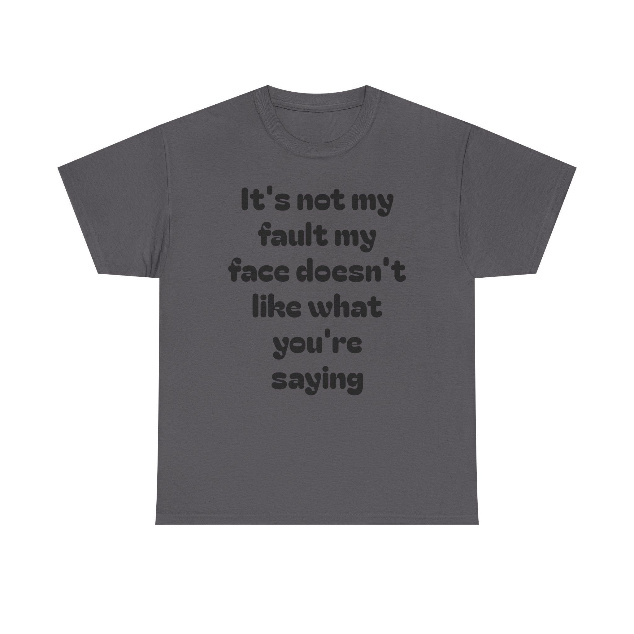 "It's Not My Fault My Face Doesn't Like What You're Saying" Sarcastic Dark Humor Graphic T-Shirt